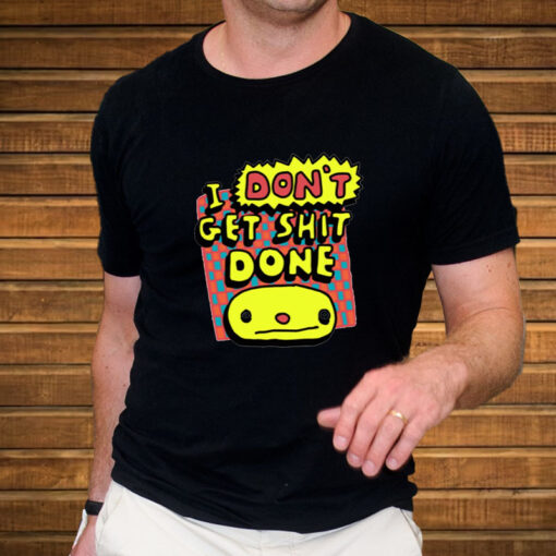 Zoe Bread I Don't Get Shit Done T-Shirt4