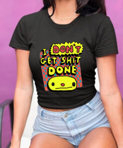 Zoe Bread I Don't Get Shit Done T-Shirt5